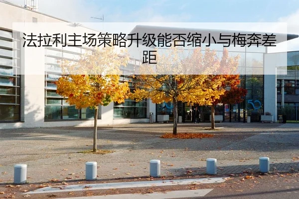 法拉利主场策略升级能否缩小与梅奔差距