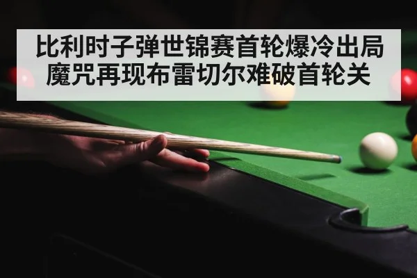 比利时子弹世锦赛首轮爆冷出局魔咒再现布雷切尔难破首轮关