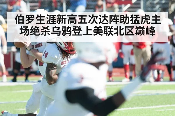 伯罗生涯新高五次达阵助猛虎主场绝杀乌鸦登上美联北区巅峰