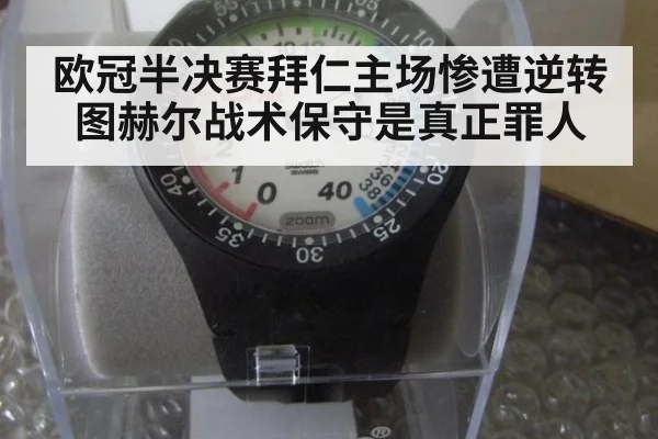 欧冠半决赛拜仁主场惨遭逆转图赫尔战术保守是真正罪人