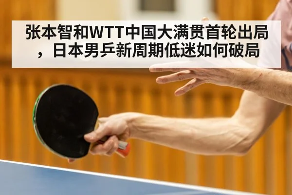 张本智和WTT中国大满贯首轮出局，日本男乒新周期低迷如何破局